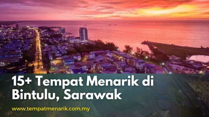 15+ Tempat Menarik di Bintulu